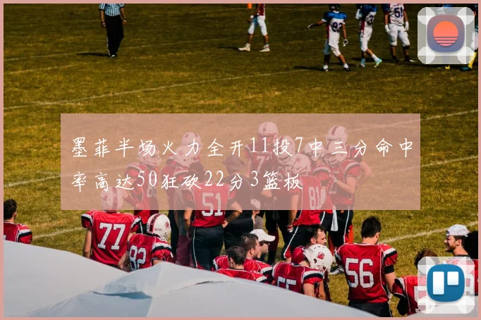 墨菲半场火力全开11投7中三分命中率高达50狂砍22分3篮板